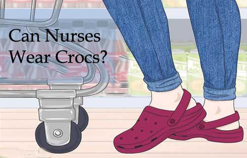 Can nurses wear crocs? The best suggestion for Crocs